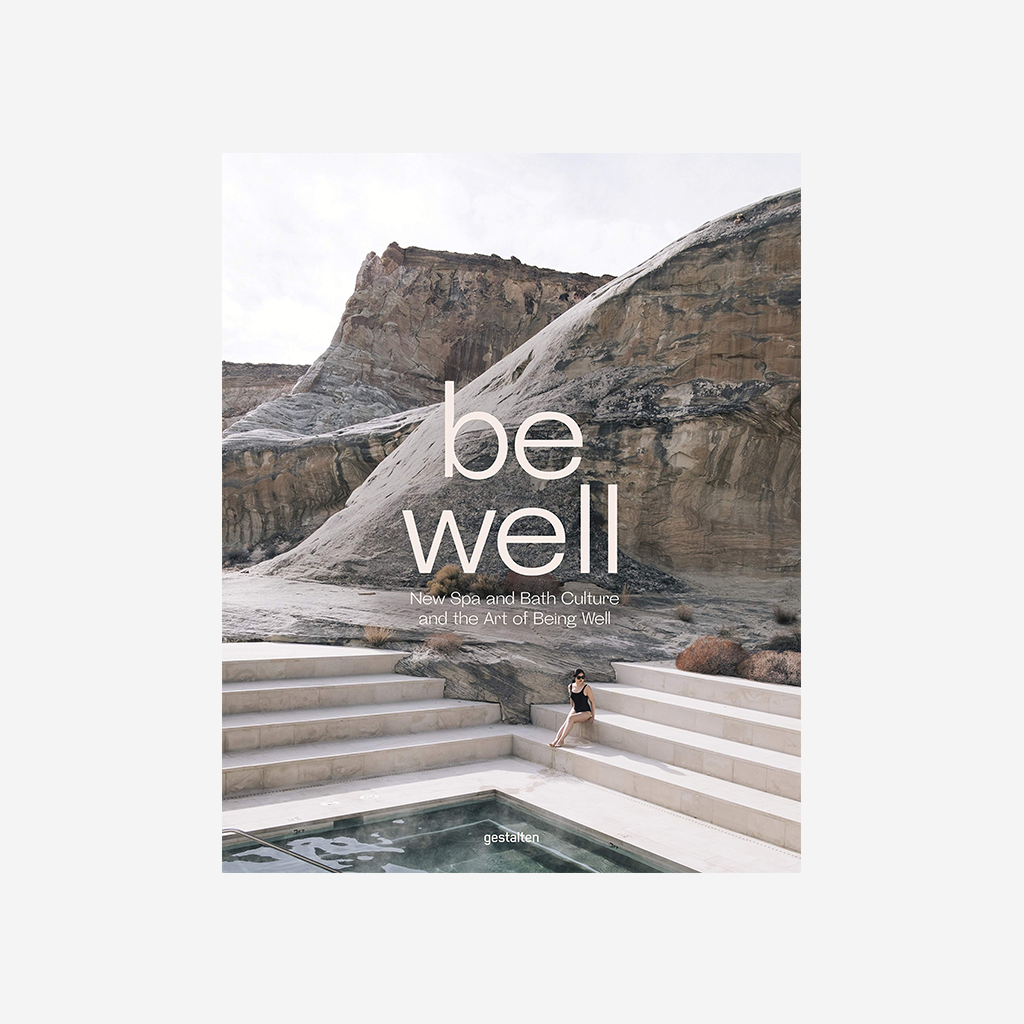 Be Well. New Spa and Bath Culture and the Art of Being Well